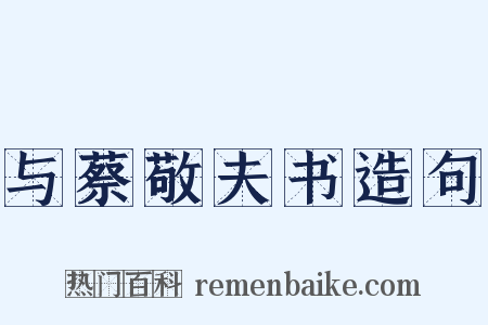 与蔡敬夫书造句是什么意思的图片